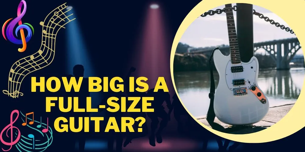 How Big Is A Full-size Guitar